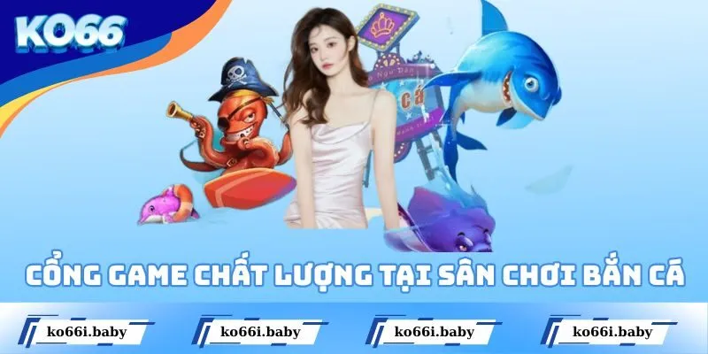 Cổng game chất lượng tại sân chơi bắn cá
