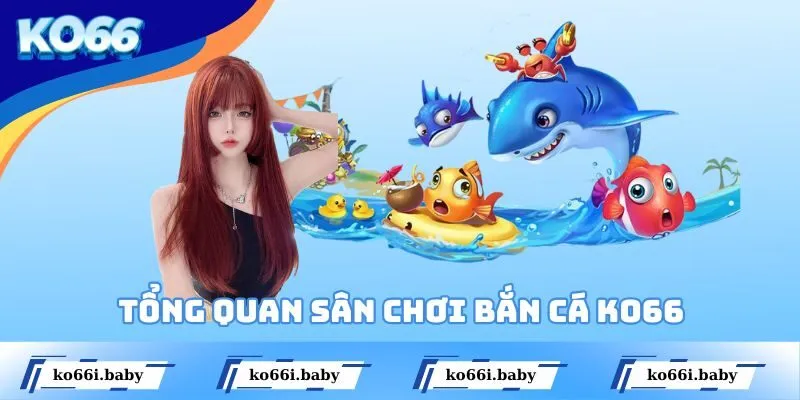Tổng quan sân chơi bắn cá KO66
