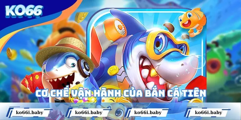 Cơ chế vận hành của Bắn Cá Tiên