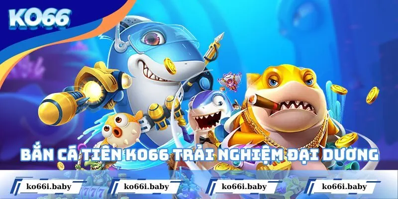 Bắn Cá Tiên KO66 Trải Nghiệm Đại Dương Ảo Ăn Tiền Thật
