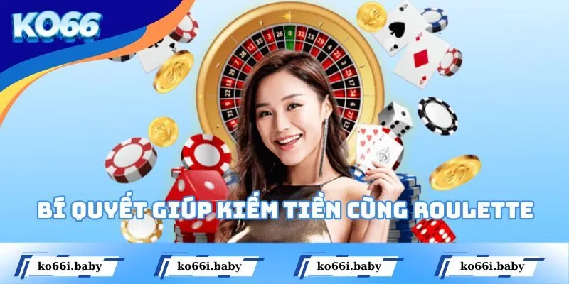 Bí quyết giúp kiếm tiền nhanh chóng cùng Roulette