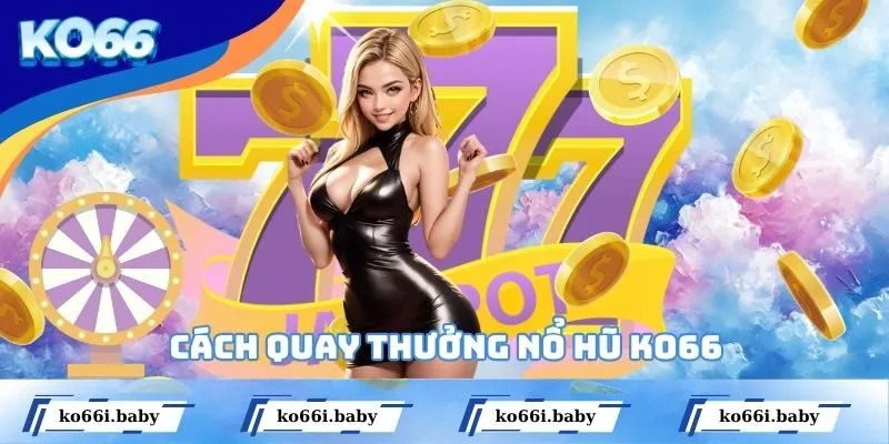 Cách quay thưởng nổ hũ KO66