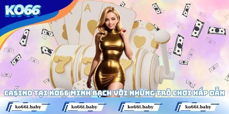 Casino tại KO66 minh bạch với những trò chơi hấp dẫn