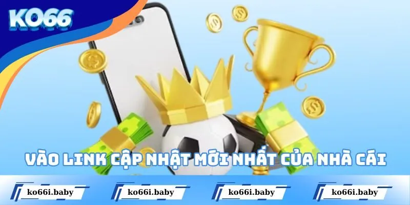 Vào link cập nhật mới nhất của nhà cái để thao tác