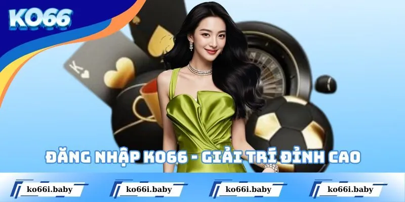 Đăng Nhập KO66 - Tận Hưởng Các Ván Chơi Trong Tầm Tay