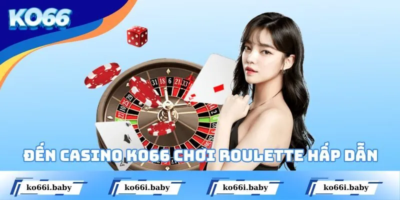 Đến casino KO66 trải nghiệm Roulette hấp dẫn