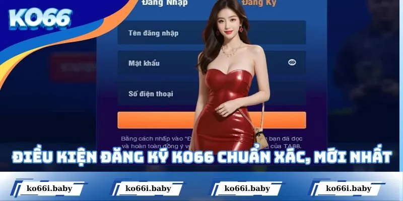 Điều kiện đăng ký KO66 chuẩn xác, mới nhất