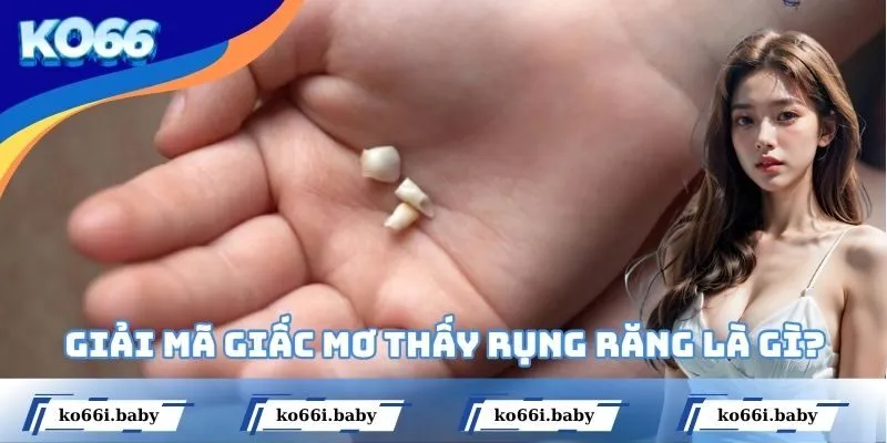 Giải mã giấc mơ thấy rụng răng là gì?