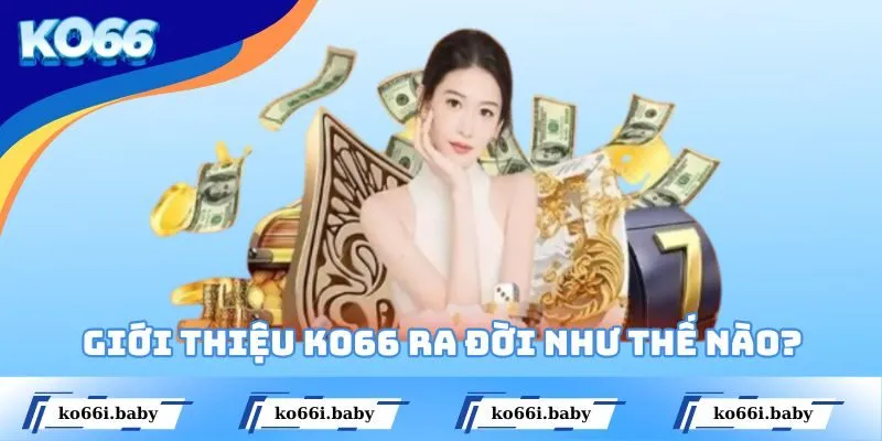 Giới thiệu KO66 ra đời như thế nào?