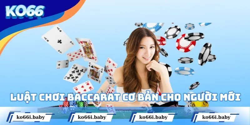 Luật Chơi Baccarat - Những Kiến Thức Cơ Bản Cho Người Mới