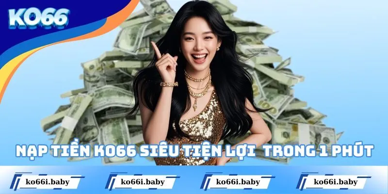 Nạp Tiền KO66 Siêu Tiện Lợi Với Các Bước Trong 1 Phút