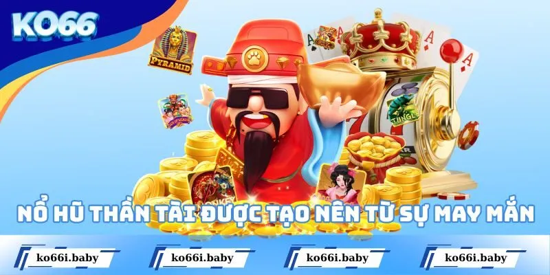 Nổ Hũ Thần Tài được tạo nên từ sự may mắn