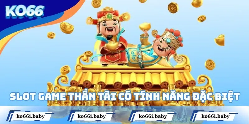 Slot game thần tài có các tính năng đặc biệt