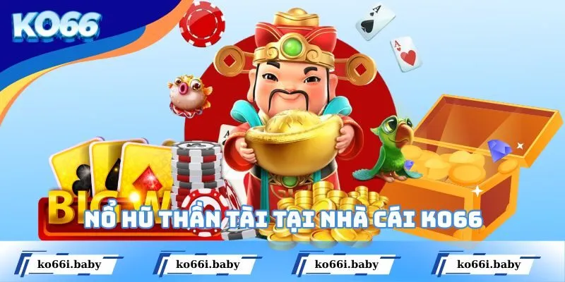 Nổ Hũ Thần Tài - Mở Thưởng Hôm Nay Nhận Quà Liền Tay