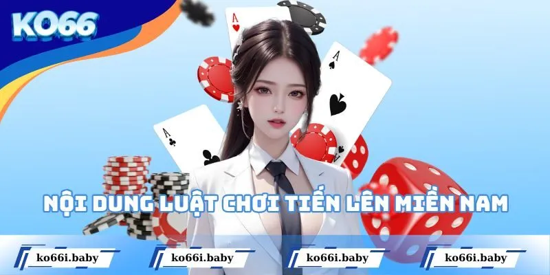 Nội dung luật chơi Tiến Lên Miền Nam mới cập nhật