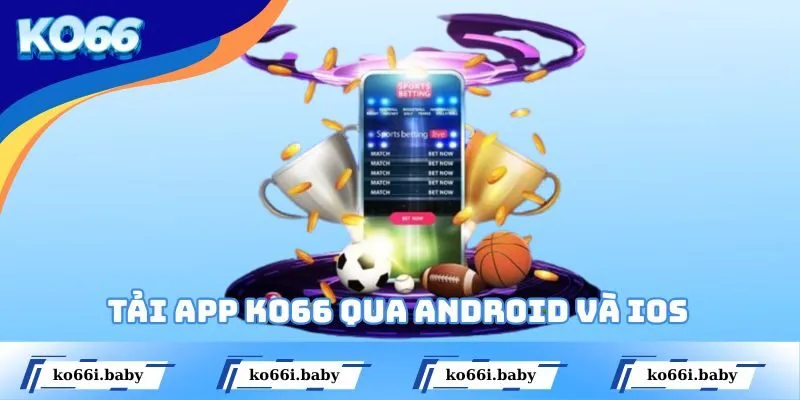 Tải App KO66 Qua Android Và IOS Chỉ Trong Vòng 2 Phút