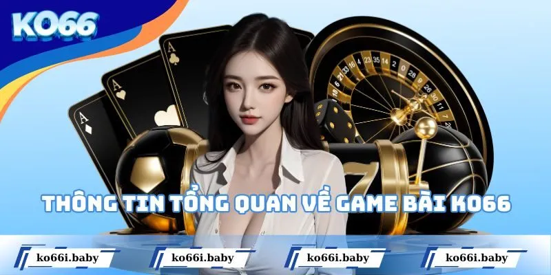 Thông tin tổng quan mới nhất về game bài KO66