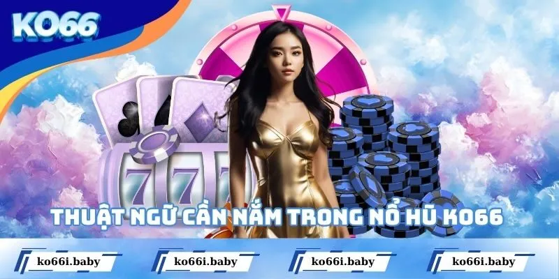  Thuật ngữ cần nắm trong nổ hũ KO66